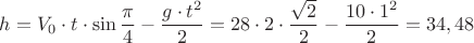 ${h}={V_0}\cdot{t}\cdot{\sin{\dfrac{\pi}{4}}}-\dfrac{{g}\cdot{t}^{2}}{2}={28}\cdot{2}\cdot{\dfrac{\sqrt{2}}{2}}-\dfrac{{10}\cdot{1}^{2}}{2}={34,48}$