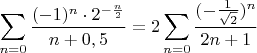 $\displaystyle\sum_{n=0}\dfrac{(-1)^n\cdot 2^{-\frac{n}{2}}}{n+0,5}=2\sum_{n=0}\dfrac{(-\frac{1}{\sqrt{2}})^n}{2n+1}$