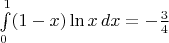$\int\limits_0^1(1-x)\ln x\,dx=-\frac34$
