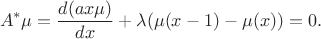 $$
 A^*\mu= \frac{d (ax\mu)}{d x} + \lambda(\mu(x-1) - \mu(x)) = 0.
$$