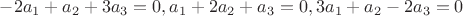 $-2a_1+a_2+3a_3=0,a_1+2a_2+a_3=0,3a_1+a_2-2a_3=0$