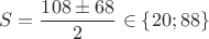 $$ S=\frac{108\pm68}{2}\in\left\lbrace 20; 88\right\rbrace$$