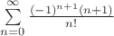 $\sum\limits_{n=0}^{\infty}\frac{(-1)^{n+1}(n+1)}{n!}$