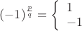 $\[{( - 1)^{\frac{p}{q}}} = \left\{ \begin{array}{l}
1\\
 - 1
\end{array} \right.\]$