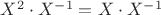 $X^2\cdot X^{-1}=X\cdot X^{-1}$