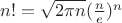 $n! =\sqrt{2\pi n}({\frac n e})^n$