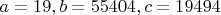 $a=19, b=55404, c=19494$