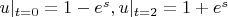 $u|_{t=0} = 1-e^s, u|_{t=2} = 1+e^s$