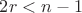 $2r<n-1$