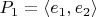 $P_1=\langle e_1,e_2\rangle$