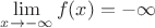 $\lim\limits_{x\to-\infty}f(x)=-\infty$