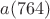 $a(764)$ $a(764)$