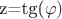 z=tg(\varphi) z=tg(\varphi)