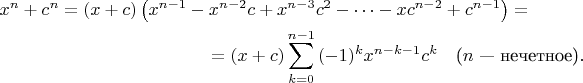 \begin{multline*}
x^n+c^n=(x+c)\left( x^{n-1} - x^{n-2}c + x^{n-3}c^2 - \dots - xc^{n-2} + c^{n-1}\right) = \\
=(x+c)\sum^{n-1}_{k=0} {(-1)^k x^{n-k-1}c^k} \quad \text{($n$ --- нечетное)}.
\end{multline*}