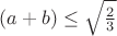 $(a+b) \le \sqrt{\frac23}$