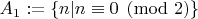 $A_1:=\left\{n|n\equiv 0\pmod 2\right\}$
