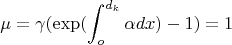 $$\mu=\gamma(\exp(\int_o^{d_k} \alpha dx)-1)=1$$
