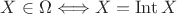 $X \in \Omega \Longleftrightarrow X = \operatorname{Int} X$