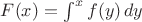 $F(x)=\int ^x f(y)\,dy$