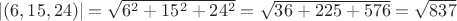 $|(6,15,24)|= \sqrt{6^2+15^2+24^2} = \sqrt{36+225+576} = \sqrt{837}$
