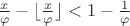 $\frac{x}{\varphi}-\lfloor \frac{x}{\varphi}\rfloor <1-\frac{1}{\varphi}$
