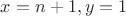 $x=n+1, y=1$