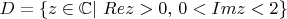 $D=\{z\in \mathbb{C}|\ Re z>0,\, 0<Im z<2\}$
