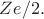 $Ze/2.$