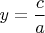 $y=\dfrac{c}{a}$