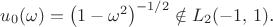 $\textstyle u_0(\omega)=\left(1-\omega^2\right)^{-1/2}\notin L_2(-1,\, 1)$.