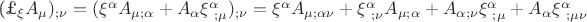 (\pounds_{\xi}A_{\mu})_{;\nu}=(\xi^{\alpha}A_{\mu ;\alpha}+A_{\alpha}\xi^{\alpha}_{\ ;\mu})_{;\nu}=\xi^{\alpha}A_{\mu ;\alpha\nu}+\xi^{\alpha}_{\ ;\nu}A_{\mu ;\alpha}+A_{\alpha ;\nu}\xi^{\alpha}_{\ ;\mu}+A_{\alpha}\xi^{\alpha}_{\ ;\mu\nu}