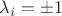 $\lambda_i = \pm 1$