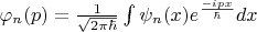 $\varphi_n(p)=\frac{1}{\sqrt{2\pi\hbar}}\int\psi_n(x)e^{\frac{-ipx}{\hbar}}dx$