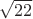 $\sqrt{22}$