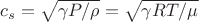 $c_s=\sqrt{\gamma P/\rho}=\sqrt{\gamma RT/\mu}$