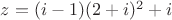 $z=(i-1)(2+i)^2+i$