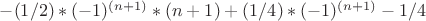 $-(1/2)*(-1)^{(n+1)}*(n+1)+(1/4)*(-1)^{(n+1)}-1/4$