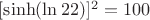 $[ \sinh (\ln 22) ]^2 =100$