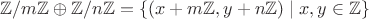 $\mathbb Z/m\mathbb Z\oplus\mathbb Z/n\mathbb Z=\{(x+m\mathbb Z,y+n\mathbb Z)\mid x,y\in\mathbb Z\}$