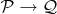 $\mathcal P\to \mathcal Q$