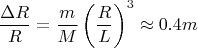 $$
\frac{\Delta R}{R}=\frac{m}{M}\left(\frac{R}{L}\right)^3\approx 0.4m
$$