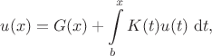 $$
u(x) = G(x) + \int \limits_b^x K(t) u(t) \ \mathrm dt,
$$