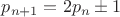 $p_{n+1}=2p_n\pm 1$