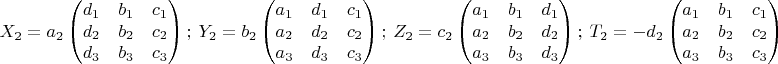 $$X_2=a_2\begin{pmatrix}
d_1 & b_1 &c_1 \\ 
d_2 & b_2 &c_2 \\ 
d_3 & b_3 &c_3
\end{pmatrix};\ Y_2=b_2\begin{pmatrix}
a_1 & d_1 &c_1 \\ 
a_2 & d_2 &c_2 \\ 
a_3 & d_3 &c_3
\end{pmatrix};\ Z_2=c_2\begin{pmatrix}
a_1 & b_1 &d_1 \\ 
a_2 & b_2 &d_2 \\ 
a_3 & b_3 &d_3
\end{pmatrix};\ T_2=-d_2\begin{pmatrix}
a_1 & b_1 &c_1 \\ 
a_2 & b_2 &c_2 \\ 
a_3 & b_3 &c_3
\end{pmatrix}$$