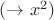 $(\rightarrow x^2)$