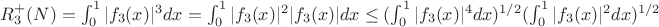 $R^{+}_3(N)=\int_0^1 {|f_3(x)|^3}dx=\int_0^1 {|f_3(x)|^2|f_3(x)|}dx \leq (\int_0^1 {|f_3(x)|^4}dx)^{1/2} (\int_0^1 {|f_3(x)|^2}dx)^{1/2}$
