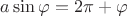 $a\sin\varphi = 2\pi + \varphi$