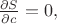 $\frac{\partial S}{\partial c} =0,$