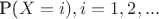 P($X=i), i=1, 2, ...