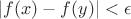 $|f(x)-f(y)|<\epsilon$